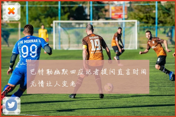 巴特勒幽默回应记者提问直言时间无情让人变老